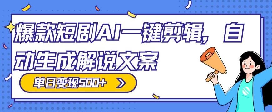 爆款短剧，AI一键剪辑，自动生成解说文案，条条过原创，日入500+（+附授权渠道+AI剪辑软件+短剧资源）-云创网