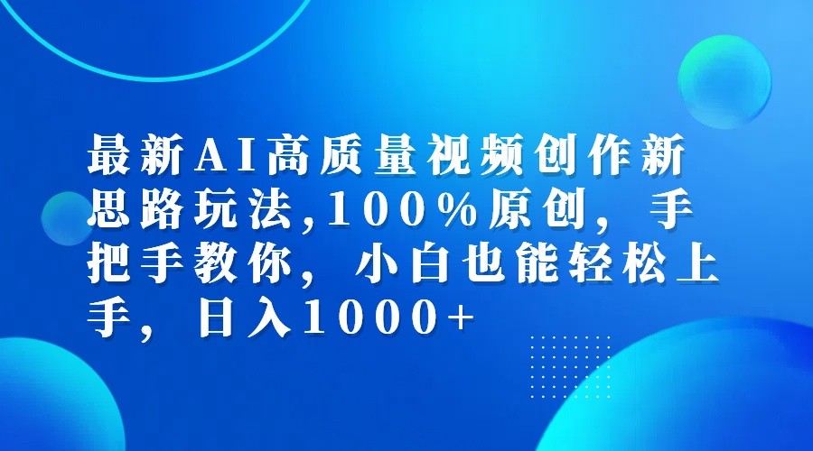 最新AI高质量视频创作新思路玩法,100%原创,手把手教你,小白也能轻松上手,日入1000+-云创网