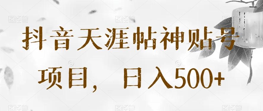 抖音天涯帖神贴号项目，日入500+【揭秘】-云创网