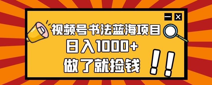 视频号书法蓝海项目，玩法简单，日入1000+【揭秘】-云创网