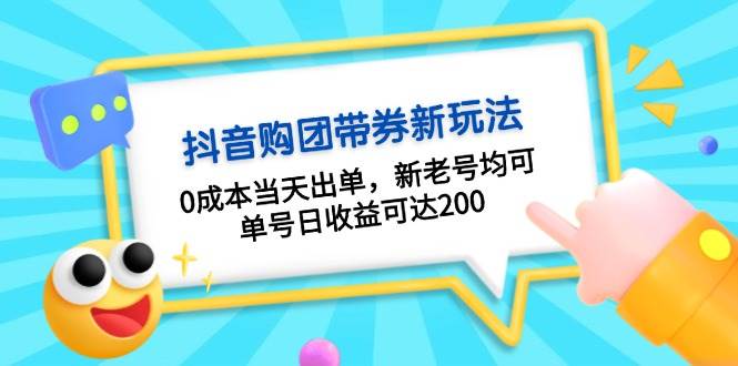 抖音购团带券，0成本当天出单，新老号均可，单号日收益可达200-云创网