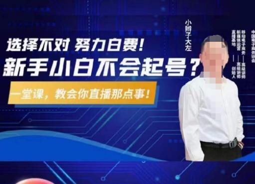 大左教您从0到1做直播带货，选择不对，努力白费，5小时课程搞定那点事，解决你起号问题-云创网