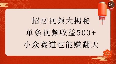 招财视频大揭秘：单条视频收益500+，小众赛道也能挣翻天!-云创网