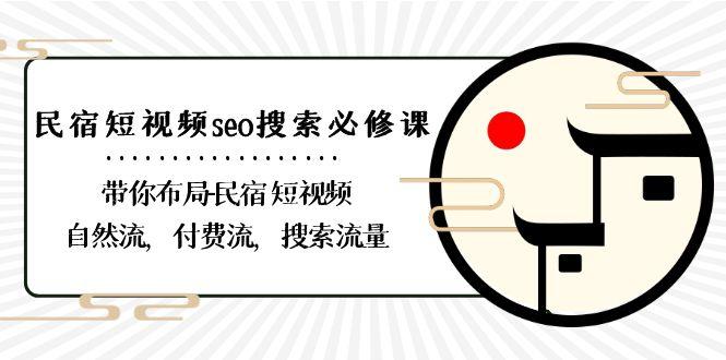 民宿短视频seo搜索必修课：带你布局民宿短视频自然流，付费流，搜索流量-云创网