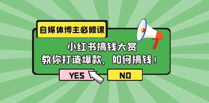 (9885期)自媒体博主必修课：小红书搞钱大赏，教你打造爆款，如何搞钱(11节课)-云创网