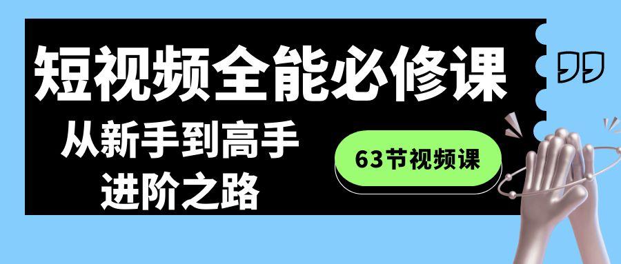 短视频全能必修课程：从新手到高手进阶之路(63节视频课)-云创网