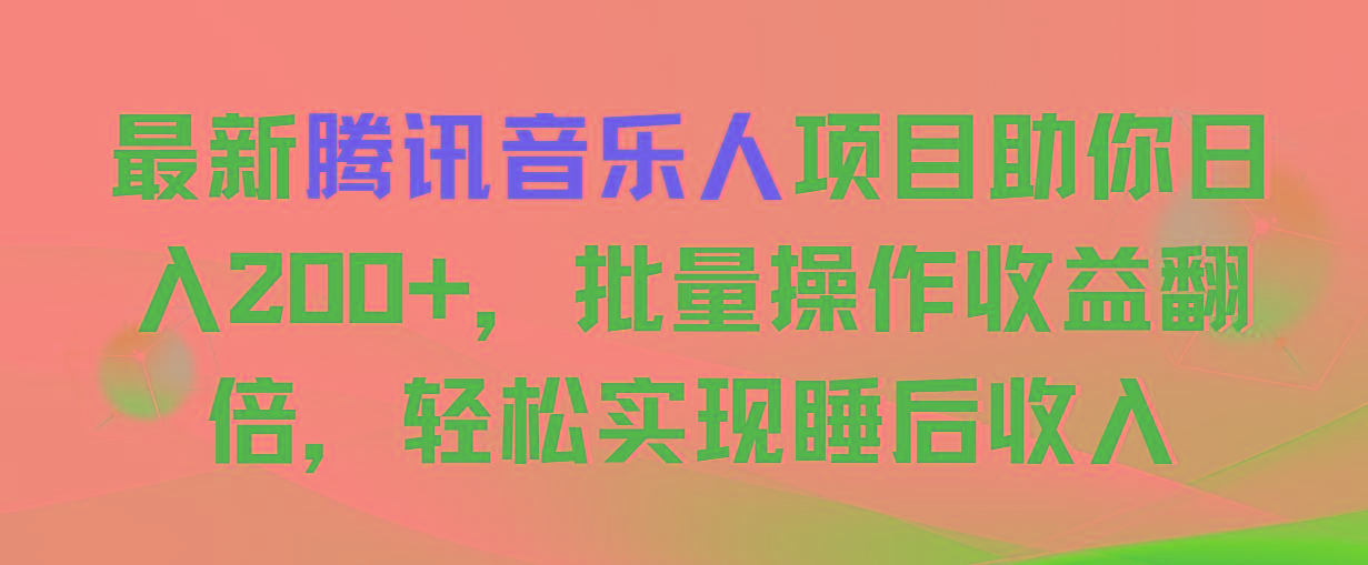 最新腾讯音乐人项目助你日入200+，批量操作收益翻倍，轻松实现睡后收入-云创网