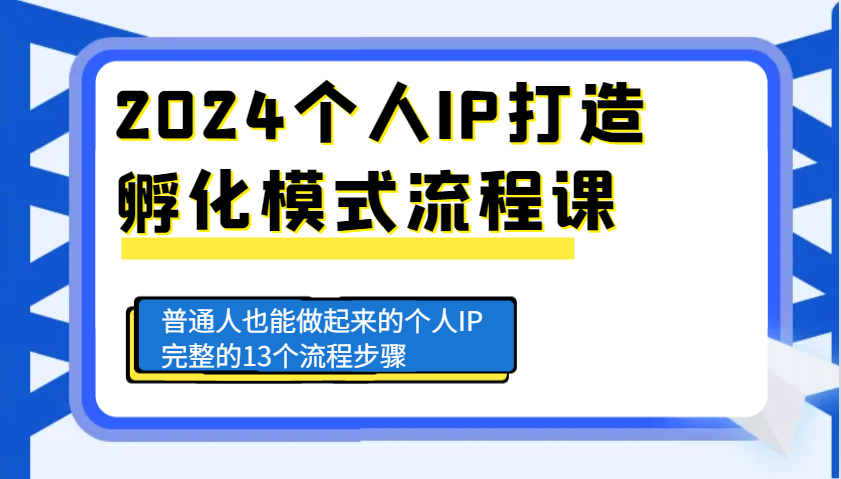 2024个人IP打造孵化模式流程课，普通人也能做起来的个人IP完整的13个流程步骤-云创网