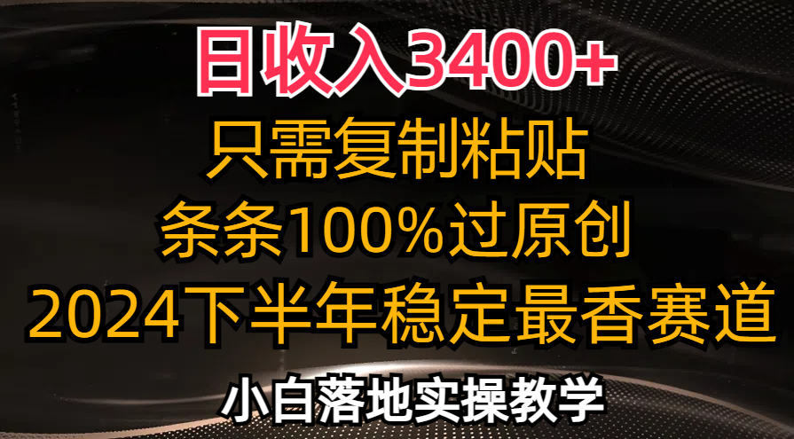 日收入3400+，只需复制粘贴，条条过原创，2024下半年最香赛道，小白也...-云创网