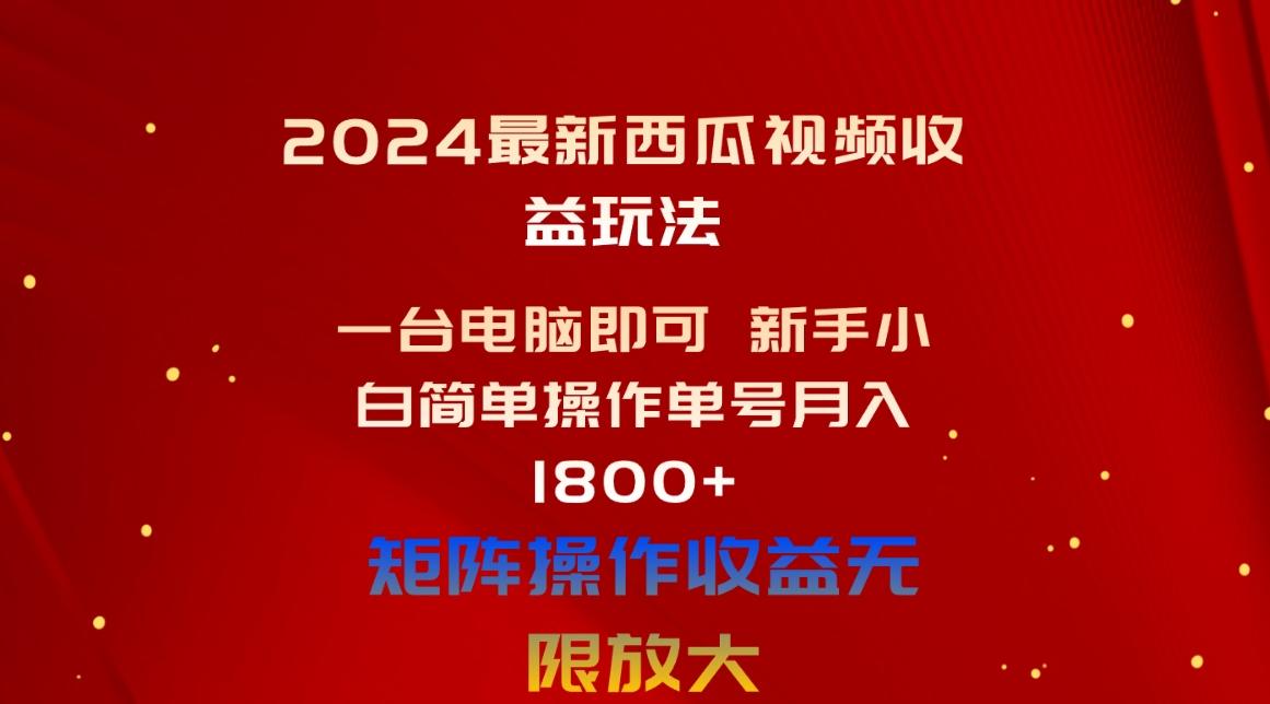 2024最新西瓜视频收益玩法，一台电脑即可 新手小白简单操作单号月入1800+-云创网