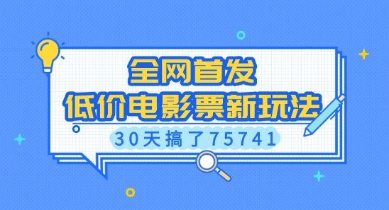 全网首发，低价电影票新玩法，已有人30天搞了75741【揭秘】-云创网
