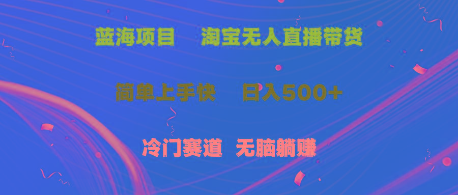 蓝海项目  淘宝无人直播冷门赛道  日赚500+无脑躺赚  小白有手就行-云创网