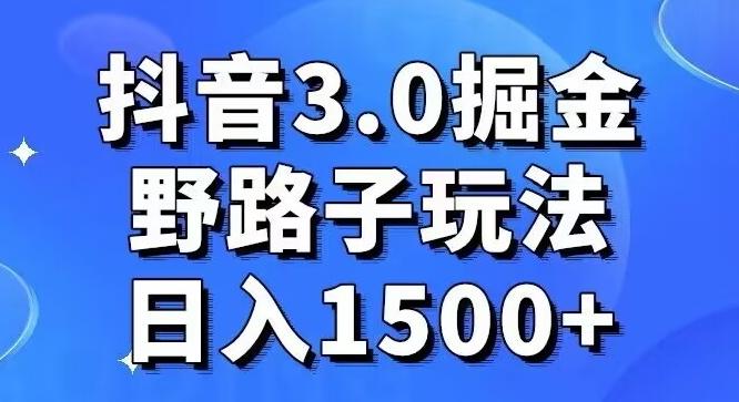 抖音3.0掘金，野路子玩法，实操日入1500+-云创网