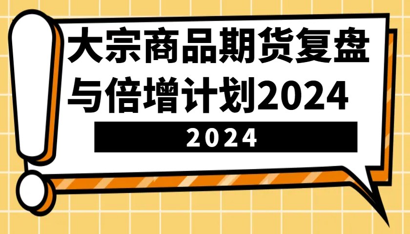 大宗商品期货，复盘与倍增计划2024(10节课)-云创网