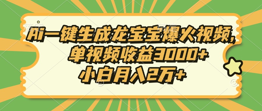 Ai一键生成龙宝宝爆火视频，单视频收益3000+，小白月入2万+-云创网